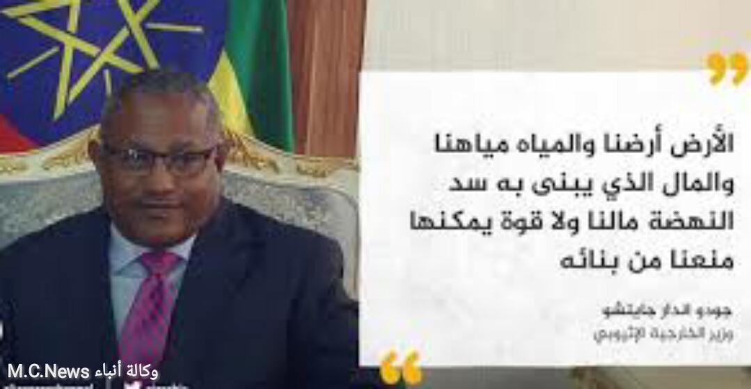 وزير الخارجية الإثيوبي: لا قوة يمكن أن تمنعنا من بناء سد النهضة
